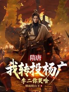 隋唐我转投杨广李二你哭啥笔趣阁