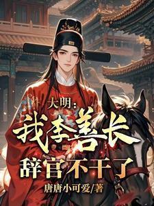 大明我李善长辞官不干了书海阁