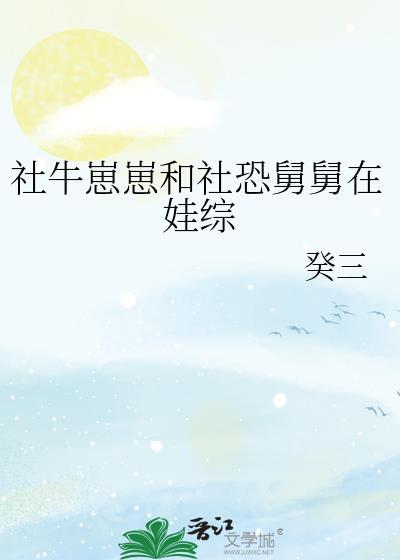 社牛崽崽和社恐舅舅在娃综笔趣阁110
