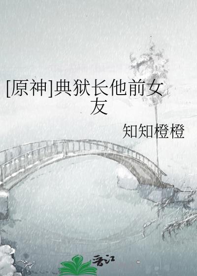 原神典狱长他前女友TXT