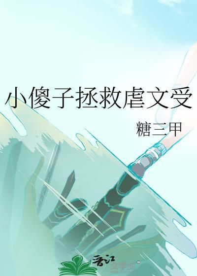 小傻子拯救虐文受最新章节更新内容