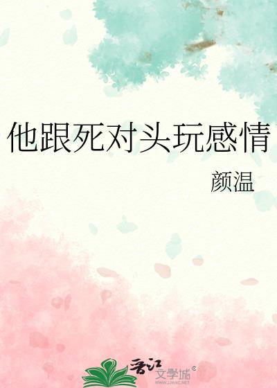 他跟死对头玩感情 颜温免费阅读