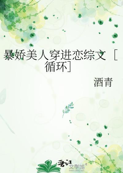 暴娇美人穿进恋综文循环作者酒青