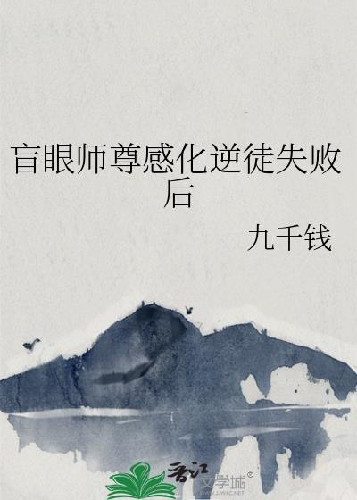 盲眼师尊感化逆徒失败后免费阅读全文