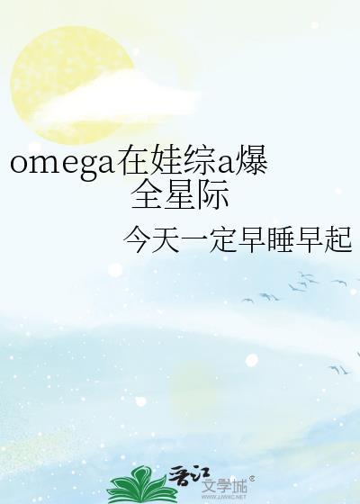 omega在娃综a爆全星际番外