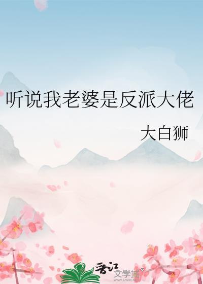 听说我老婆是反派大佬全文免费阅读