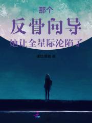 那个反骨向导她让全星际沦陷了免费阅读