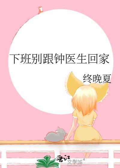 下班别跟钟医生回家笔趣阁