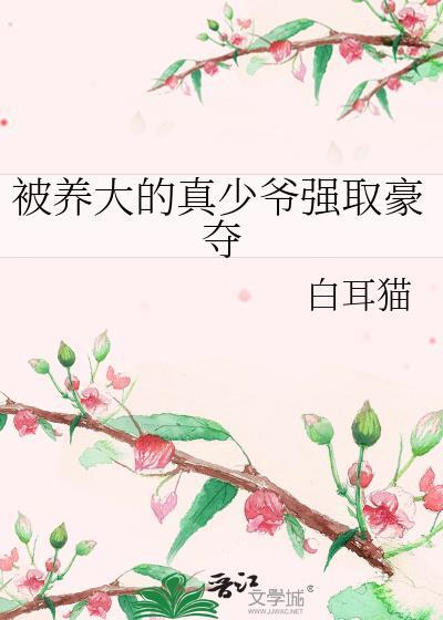 被养大的真少爷强取豪夺百度