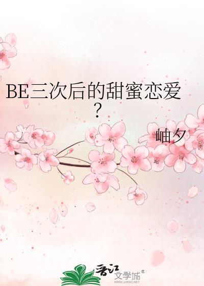 BE三次后的甜蜜恋爱岫夕