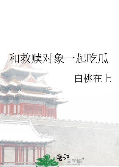 和救赎对象一起吃瓜txt