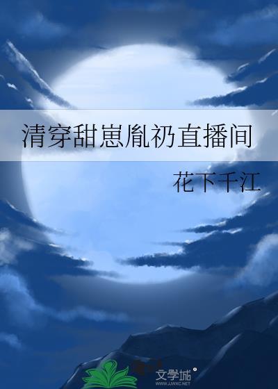 清穿甜崽胤礽直播间 作者花下千江
