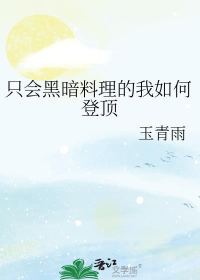 只会黑暗料理的我如何登顶全文