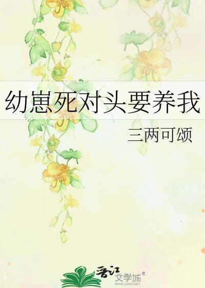 幼崽死对头要养我全文免费阅读