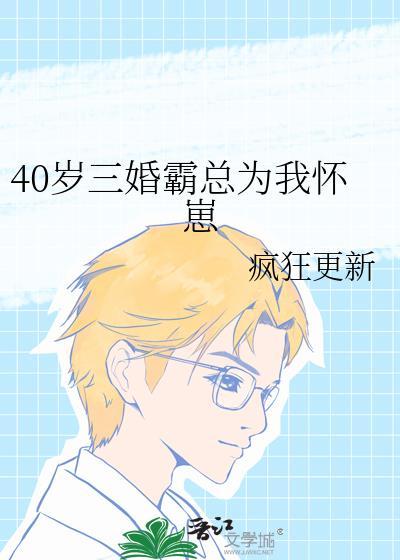 40岁三婚霸总为我怀崽 福书