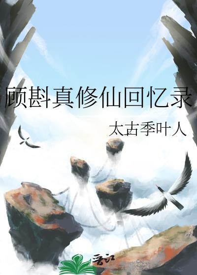 顾斟真修仙回忆录笔趣阁丶