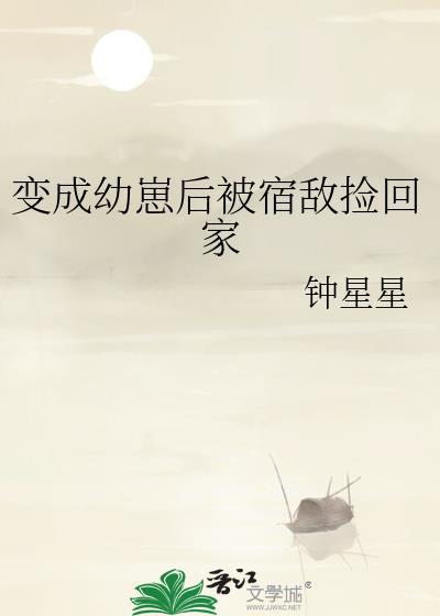 变成幼崽后被宿敌捡回家糜月