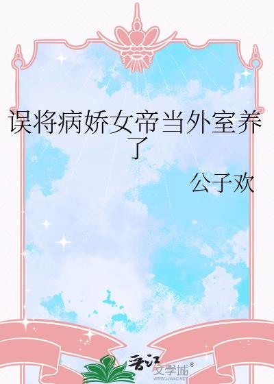 误将病娇女帝当外室养了gl免费阅读