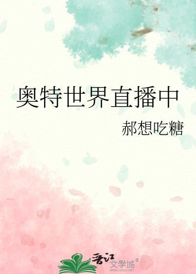 奥特世界直播中 作者郝想吃糖
