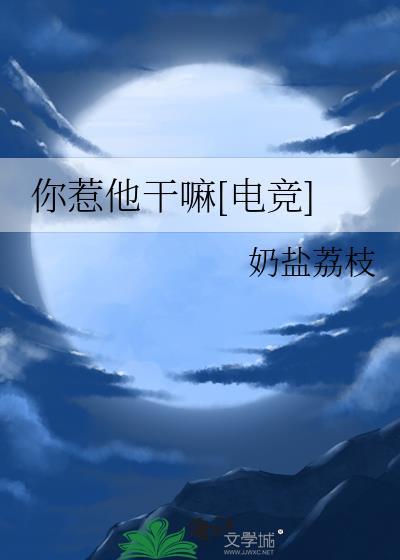 你惹他干嘛电竞番外免费阅读