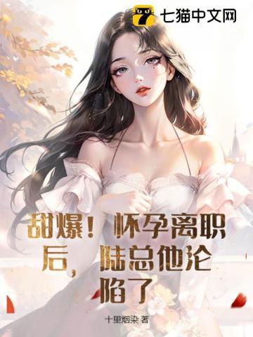 甜爆怀孕离职后陆总他沦陷了第二次第几章逃跑
