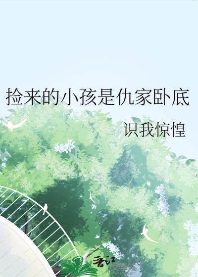 捡来的小孩是仇家卧底百度