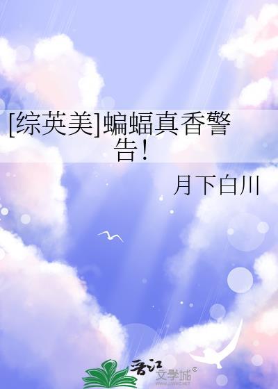 综英美蝙蝠真香警告笔趣阁免费阅读