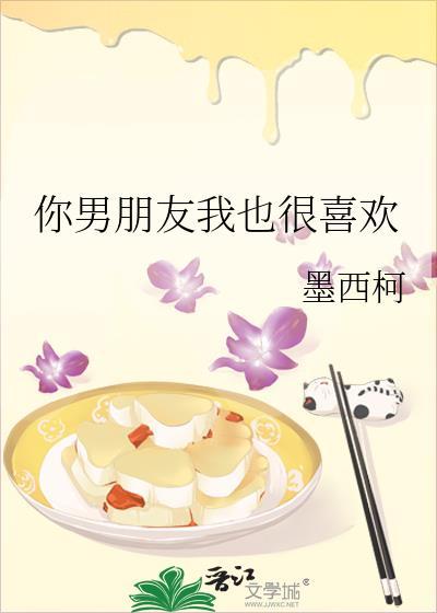 你男朋友我也很喜欢全文