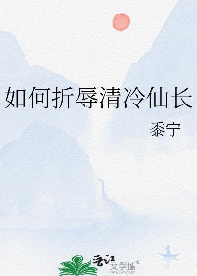 如何折辱清冷仙长讲了什么