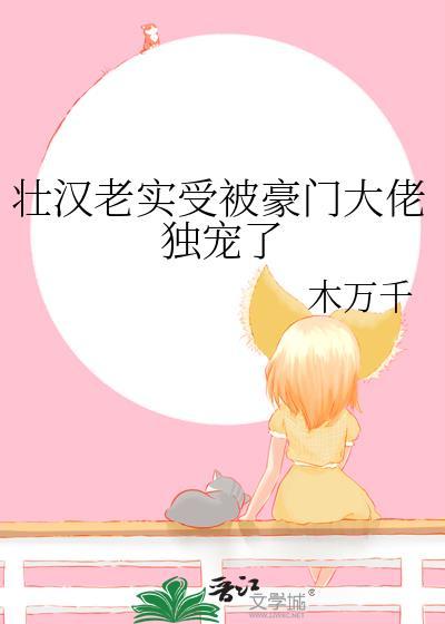 壮汉老实受被豪门大佬独宠了晋江