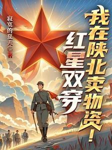 红星双穿我在陕北卖物资寂寞的夏天
