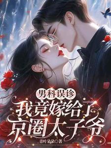 男科误诊我竟嫁给了京圈太子爷全部章节