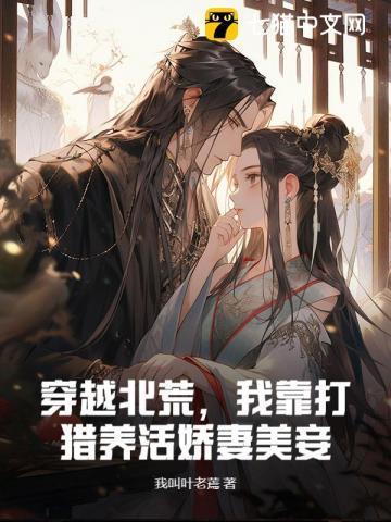 我靠打猎养活娇妻美妾 我叫叶老蔫
