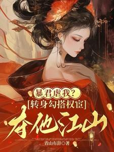 暴君虐我转身勾搭权宦夺他江山全文免费阅读