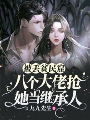 被丢贫民窟八个大佬抢她当继承人 九九先生
