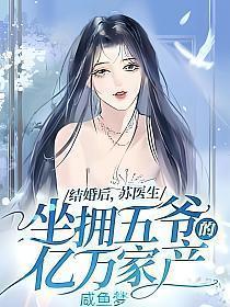 结婚后苏医生坐拥五爷的亿万家产收费全书阅读