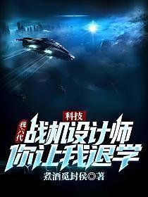 科技我六代战机设计师你让我退学笔趣阁