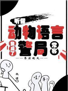 听懂动物语言我成了警局常客女主扮演者