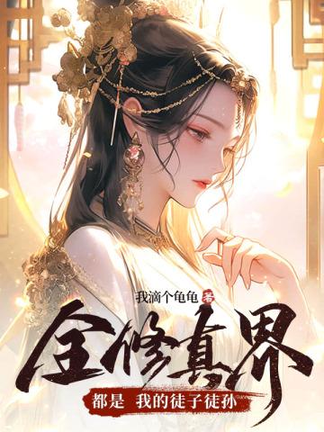 全修真界都是我的徒子徒孙 我滴个龟龟