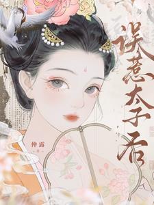 误惹太子后表姑娘她慌了