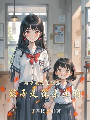高冷校花先别急孩子是你亲生的