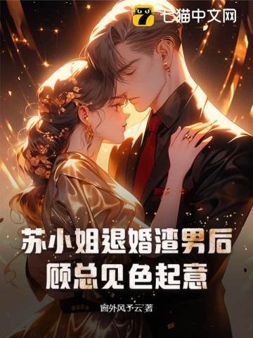 苏小姐退婚渣男后顾总见色起意 窗外风予云