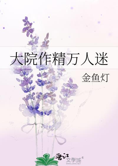 大院作精万人迷金鱼灯笔趣阁