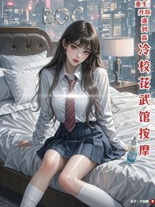 重生开局遇到高冷校花武馆按摩70