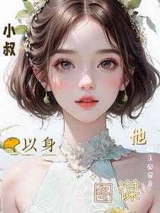 小叔他以身图谋听书免费阅读