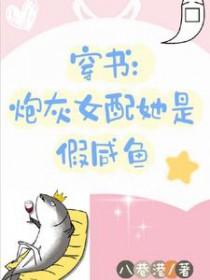 穿书炮灰女配她是假咸鱼 八巷港