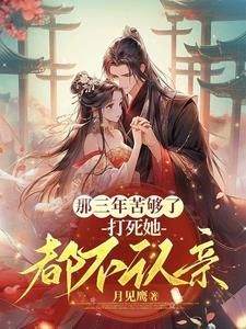 那三年苦够了打死她都不认亲