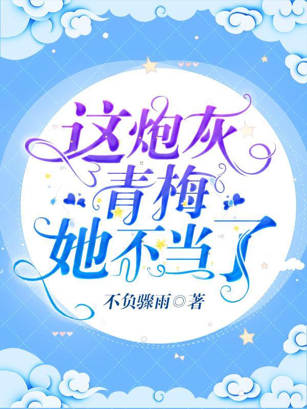 这炮灰青梅她不当了讲什么