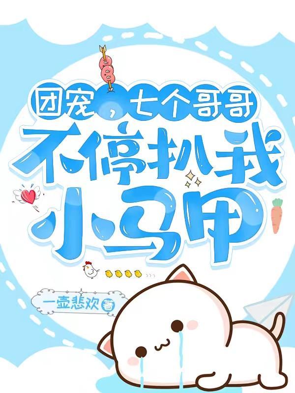 团宠七个哥哥不停扒我小马甲