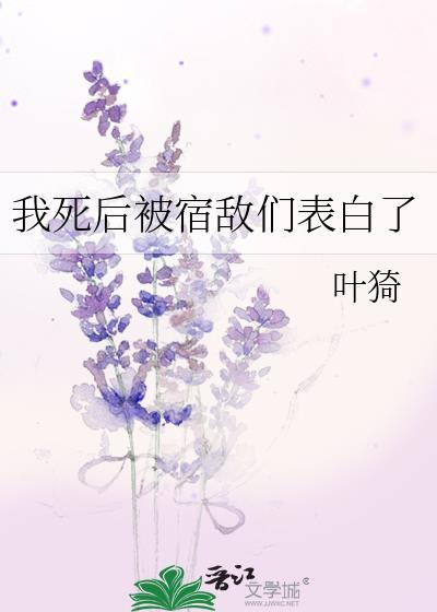 我死后被宿敌们表白了结局